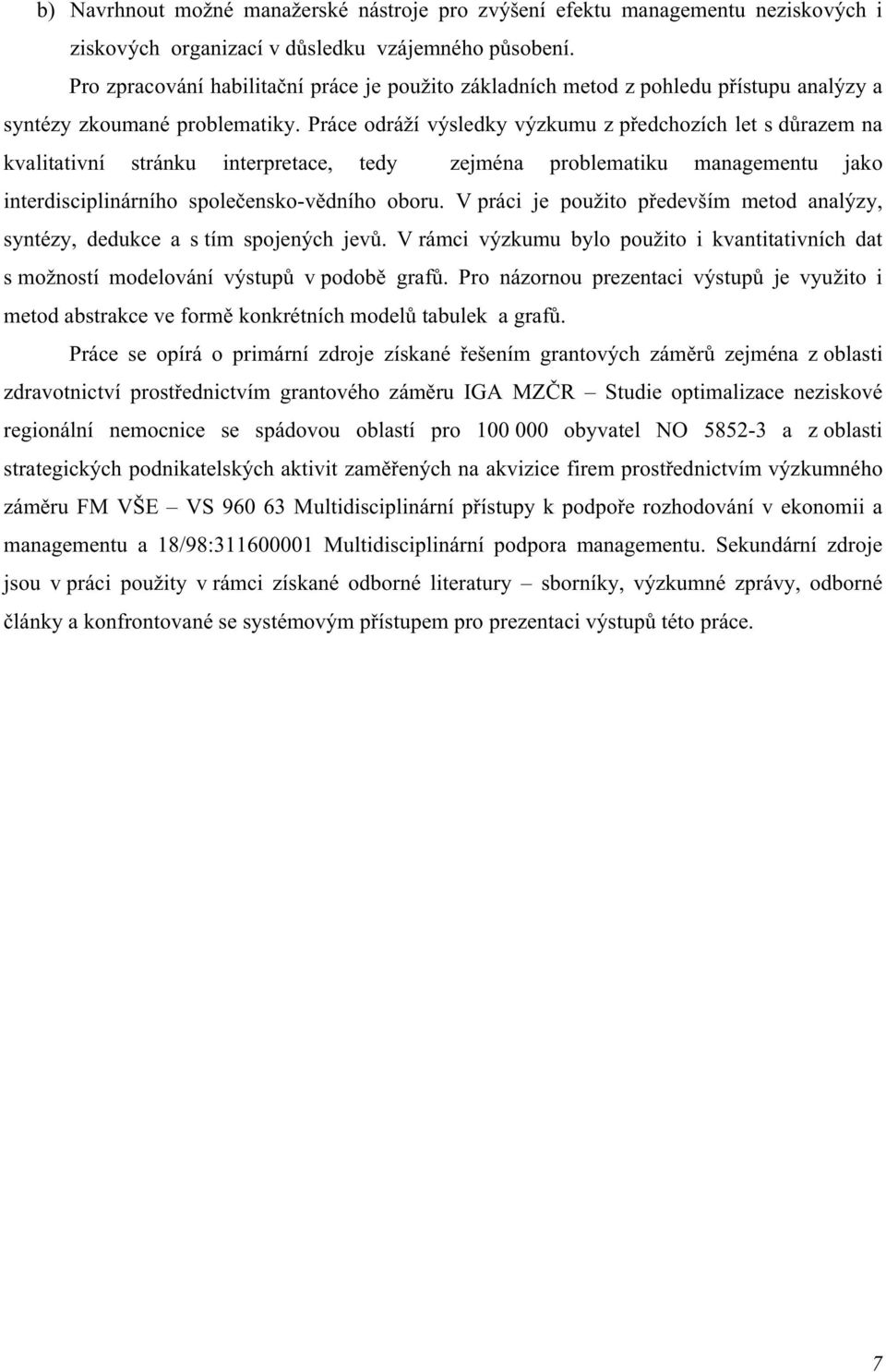 Práce odráží výsledky výzkumu z předchozích let s důrazem na kvalitativní stránku interpretace, tedy zejména problematiku managementu jako interdisciplinárního společensko-vědního oboru.