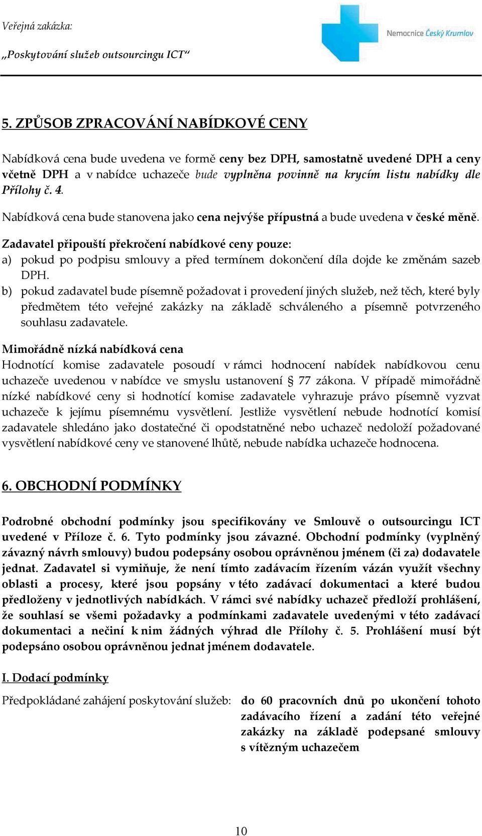 Zadavatel připouští překročení nabídkové ceny pouze: a) pokud po podpisu smlouvy a před termínem dokončení díla dojde ke změnám sazeb DPH.