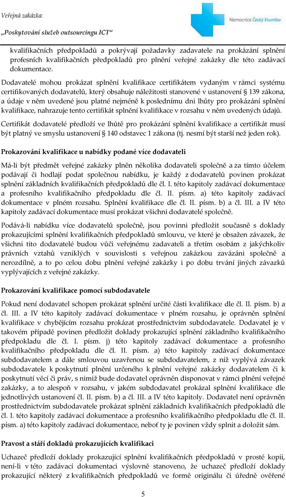 platné nejméně k poslednímu dni lhůty pro prokázání splnění kvalifikace, nahrazuje tento certifikát splnění kvalifikace v rozsahu v něm uvedených údajů.