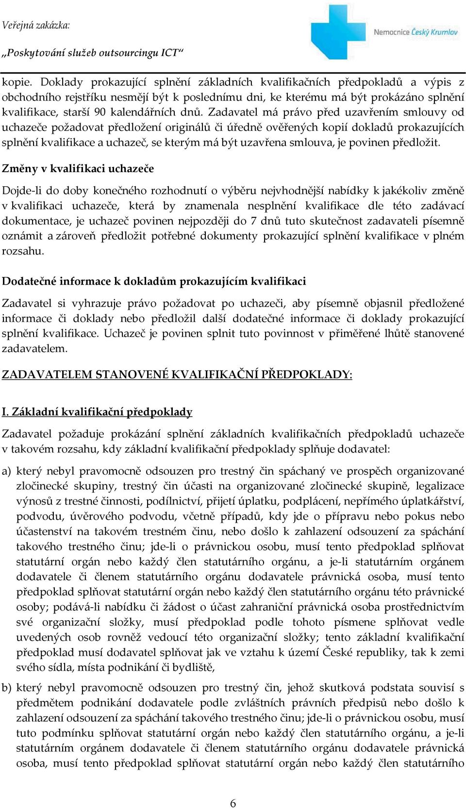 dnů. Zadavatel má právo před uzavřením smlouvy od uchazeče požadovat předložení originálů či úředně ověřených kopií dokladů prokazujících splnění kvalifikace a uchazeč, se kterým má být uzavřena