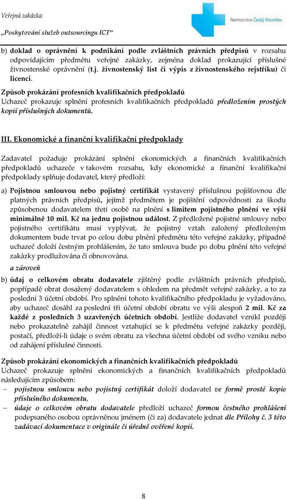 Ekonomické a finanční kvalifikační předpoklady Zadavatel požaduje prokázání splnění ekonomických a finančních kvalifikačních předpokladů uchazeče v takovém rozsahu, kdy ekonomické a finanční