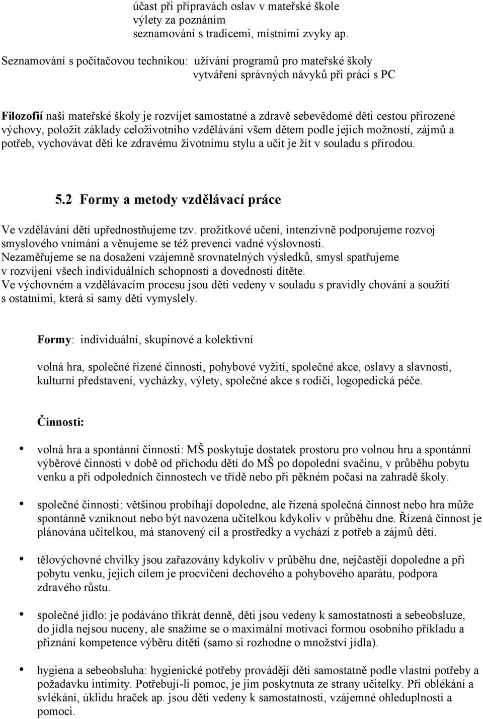 přirozené výchovy, položit základy celoživotního vzdělávání všem dětem podle jejich možností, zájmů a potřeb, vychovávat děti ke zdravému životnímu stylu a učit je žít v souladu s přírodou. 5.