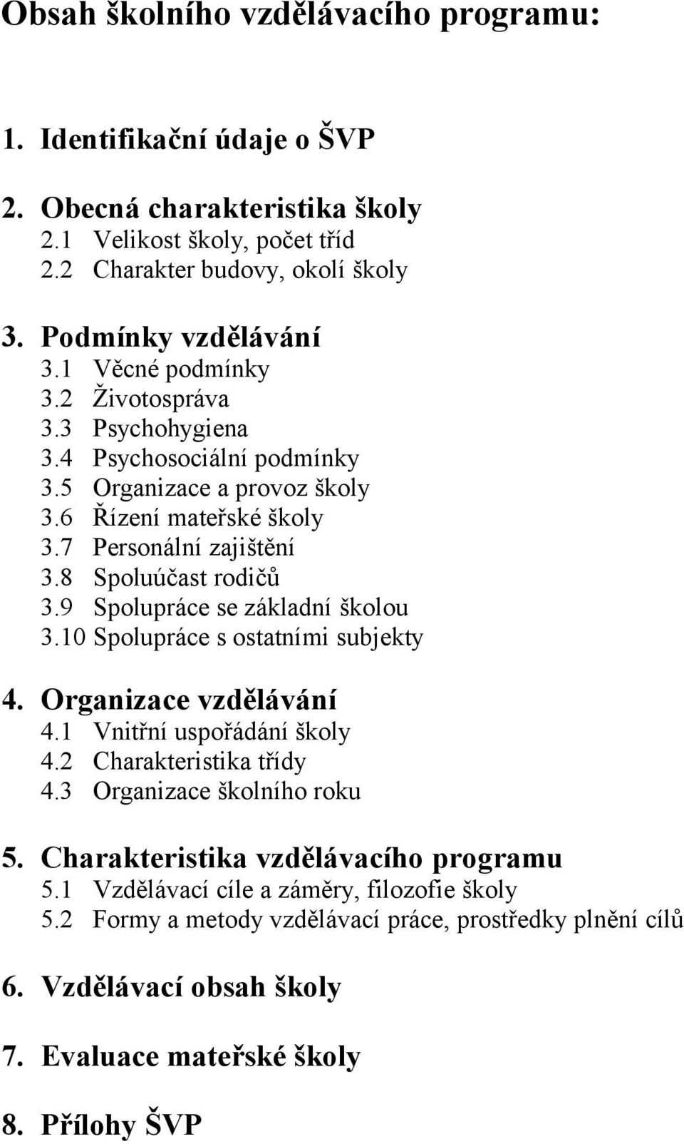 9 Spolupráce se základní školou 3.10 Spolupráce s ostatními subjekty 4. Organizace vzdělávání 4.1 Vnitřní uspořádání školy 4.2 Charakteristika třídy 4.3 Organizace školního roku 5.