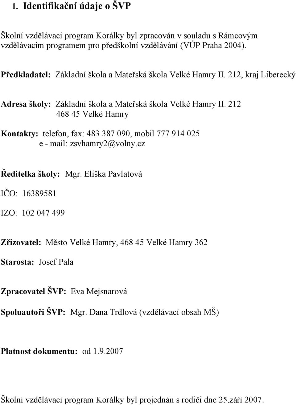 212 468 45 Velké Hamry Kontakty: telefon, fax: 483 387 090, mobil 777 914 025 e - mail: zsvhamry2@volny.cz Ředitelka školy: Mgr.