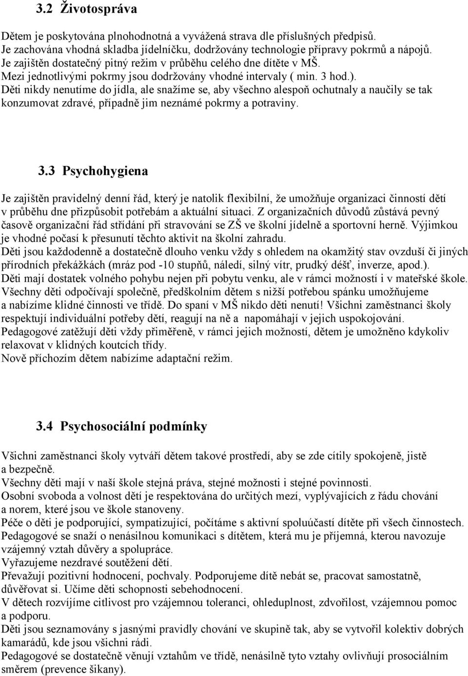 Děti nikdy nenutíme do jídla, ale snažíme se, aby všechno alespoň ochutnaly a naučily se tak konzumovat zdravé, případně jim neznámé pokrmy a potraviny. 3.