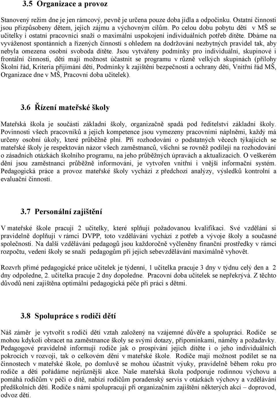 Dbáme na vyváženost spontánních a řízených činností s ohledem na dodržování nezbytných pravidel tak, aby nebyla omezena osobní svoboda dítěte.