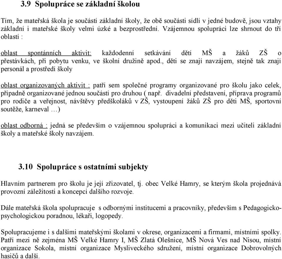 , děti se znají navzájem, stejně tak znají personál a prostředí školy oblast organizovaných aktivit : patří sem společné programy organizované pro školu jako celek, případně organizované jednou