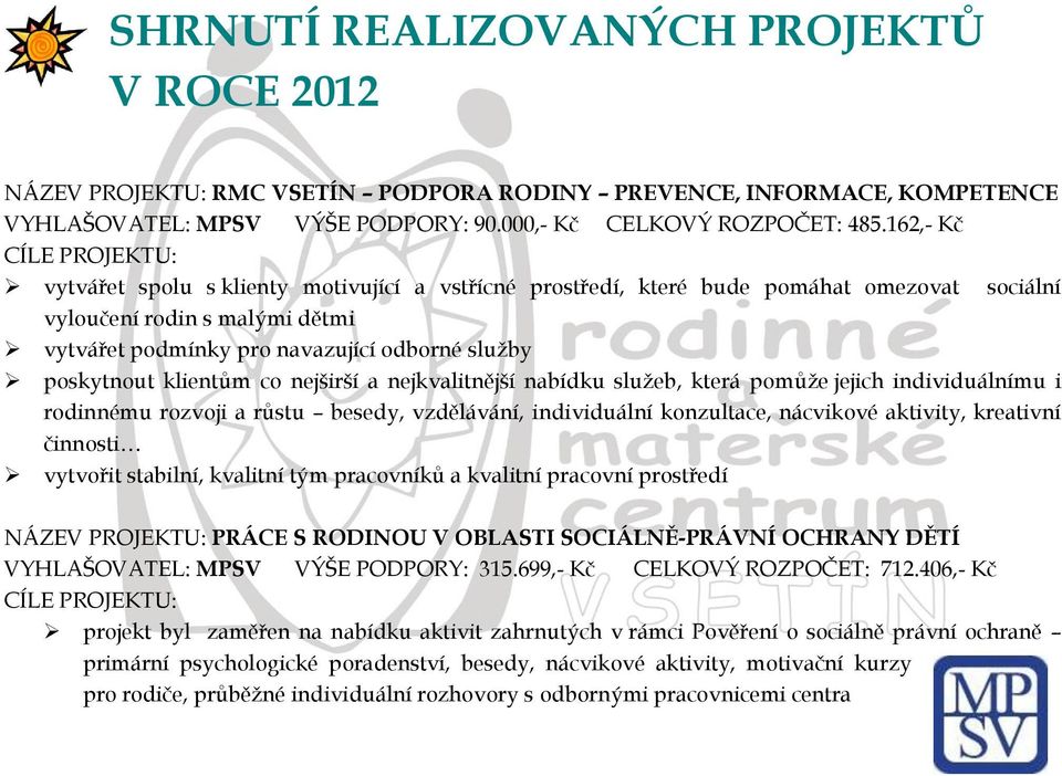 poskytnout klientům co nejširší a nejkvalitnější nabídku služeb, která pomůže jejich individuálnímu i rodinnému rozvoji a růstu besedy, vzdělávání, individuální konzultace, nácvikové aktivity,