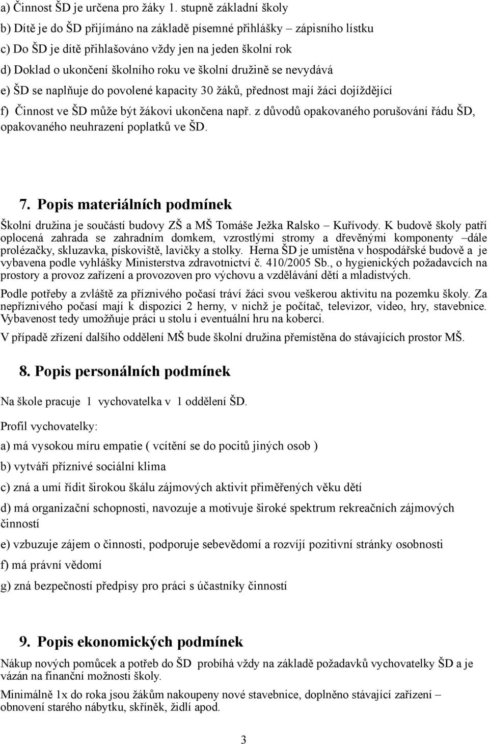 družině se nevydává e) ŠD se naplňuje do povolené kapacity 30 žáků, přednost mají žáci dojíždějící f) Činnost ve ŠD může být žákovi ukončena např.