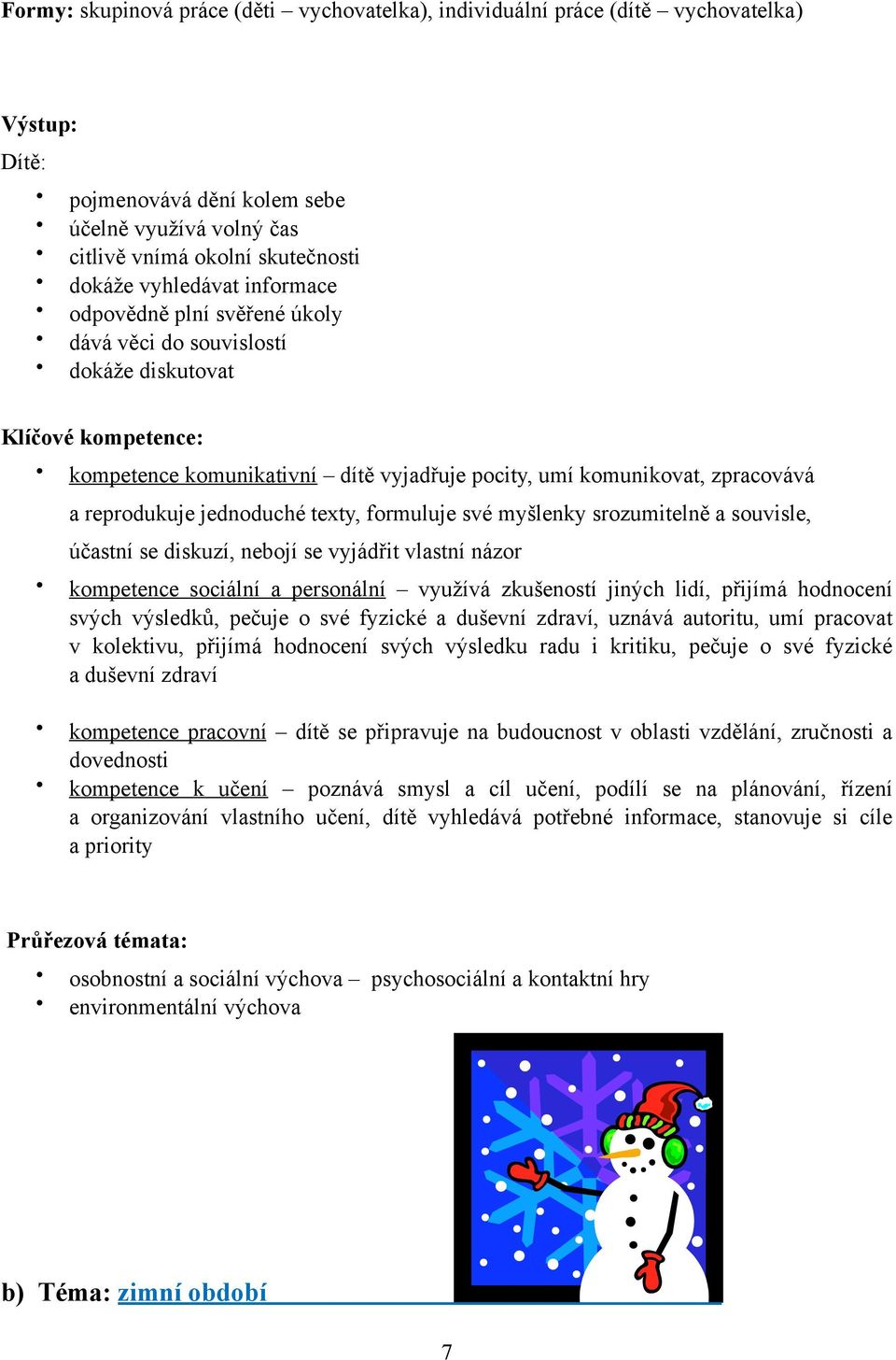 reprodukuje jednoduché texty, formuluje své myšlenky srozumitelně a souvisle, účastní se diskuzí, nebojí se vyjádřit vlastní názor kompetence sociální a personální využívá zkušeností jiných lidí,