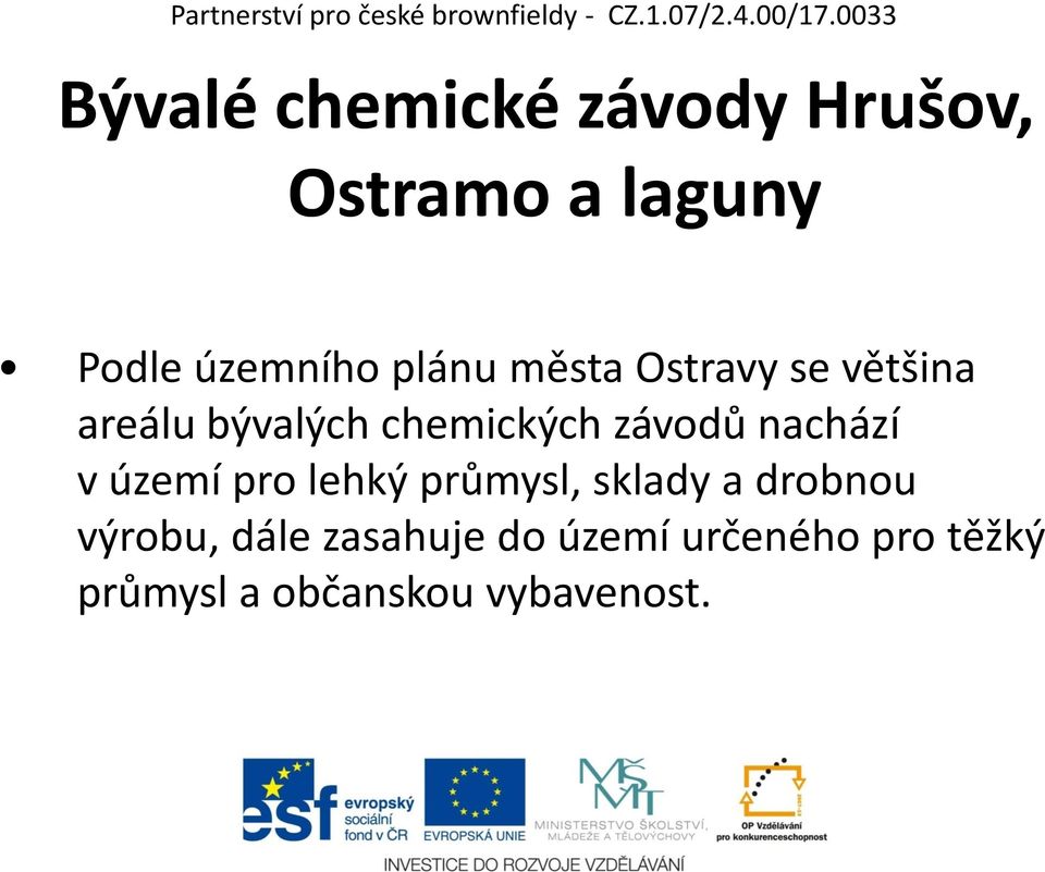 nachází v území pro lehký průmysl, sklady a drobnou výrobu, dále