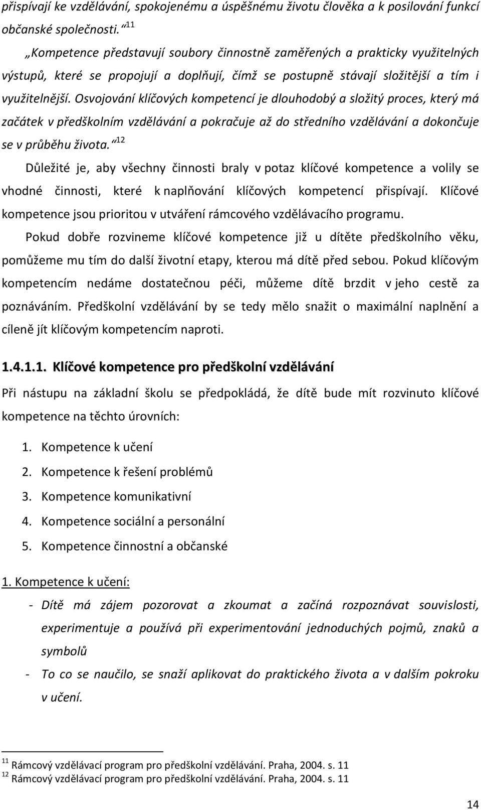 Osvojování klíčových kompetencí je dlouhodobý a složitý proces, který má začátek v předškolním vzdělávání a pokračuje až do středního vzdělávání a dokončuje se v průběhu života.