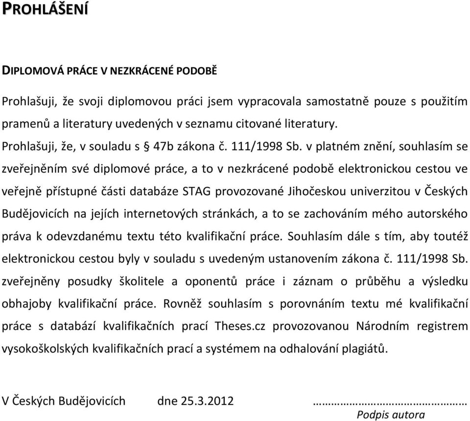 v platném znění, souhlasím se zveřejněním své diplomové práce, a to v nezkrácené podobě elektronickou cestou ve veřejně přístupné části databáze STAG provozované Jihočeskou univerzitou v Českých