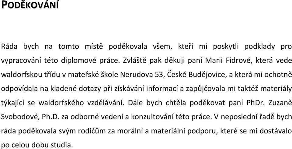 kladené dotazy při získávání informací a zapůjčovala mi taktéž materiály týkající se waldorfského vzdělávání. Dále bych chtěla poděkovat paní PhDr.