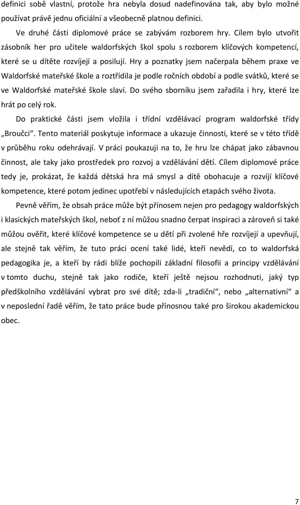 Hry a poznatky jsem načerpala během praxe ve Waldorfské mateřské škole a roztřídila je podle ročních období a podle svátků, které se ve Waldorfské mateřské škole slaví.