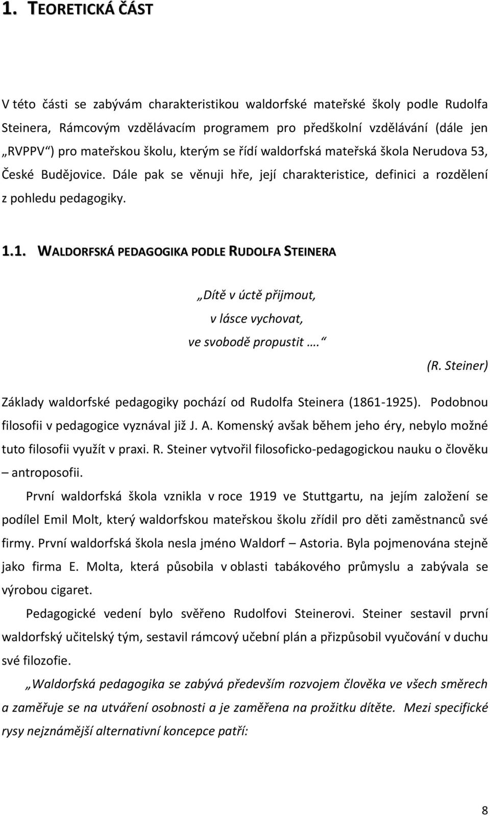 1. WALDORFSKÁ PEDAGOGIKA PODLE RUDOLFA STEINERA Dítě v úctě přijmout, v lásce vychovat, ve svobodě propustit. (R. Steiner) Základy waldorfské pedagogiky pochází od Rudolfa Steinera (1861-1925).