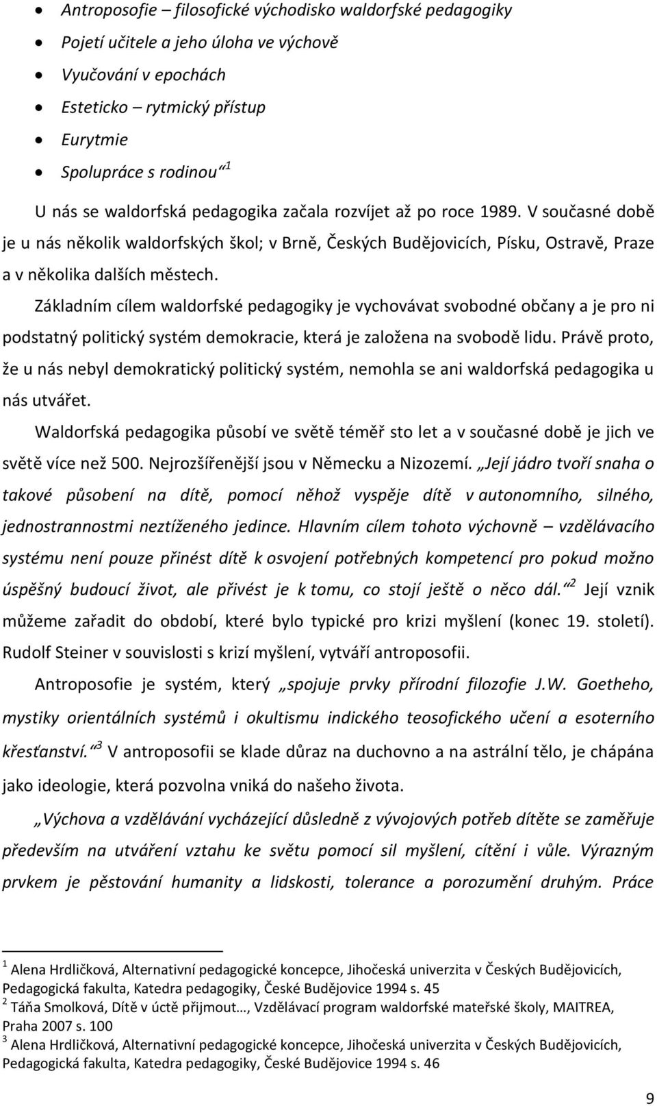 Základním cílem waldorfské pedagogiky je vychovávat svobodné občany a je pro ni podstatný politický systém demokracie, která je založena na svobodě lidu.