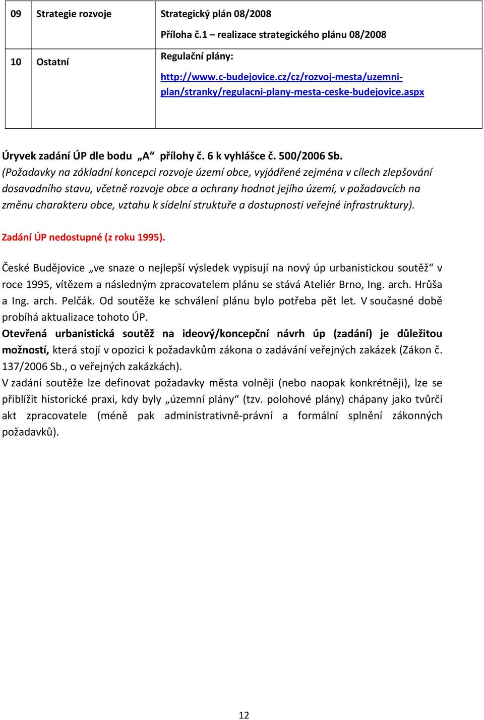 (Požadavky na základní koncepci rozvoje území obce, vyjádřené zejména v cílech zlepšování dosavadního stavu, včetně rozvoje obce a ochrany hodnot jejího území, v požadavcích na změnu charakteru obce,