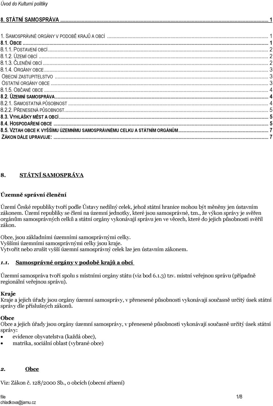 .. 5 8.4. HOSPODAŘENÍ OBCE... 5 8.5. VZTAH OBCE K VYŠŠÍMU ÚZEMNÍMU SAMOSPRÁVNÉMU CELKU A STÁTNÍM ORGÁNŮM... 7 ZÁKON DÁLE UPRAVUJE:... 7 8.