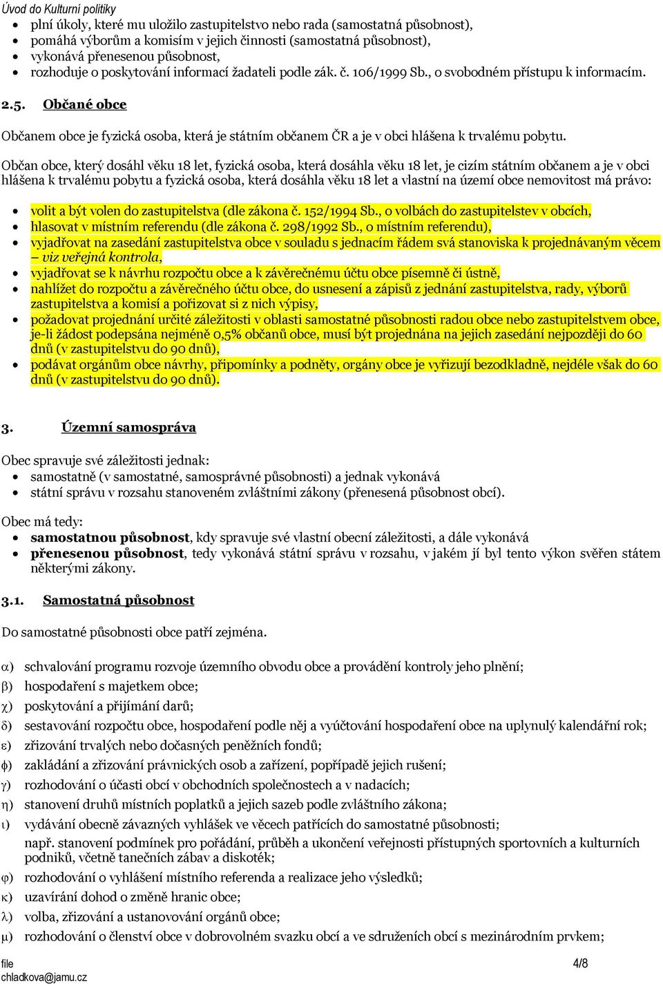 Občan obce, který dosáhl věku 18 let, fyzická osoba, která dosáhla věku 18 let, je cizím státním občanem a je v obci hlášena k trvalému pobytu a fyzická osoba, která dosáhla věku 18 let a vlastní na