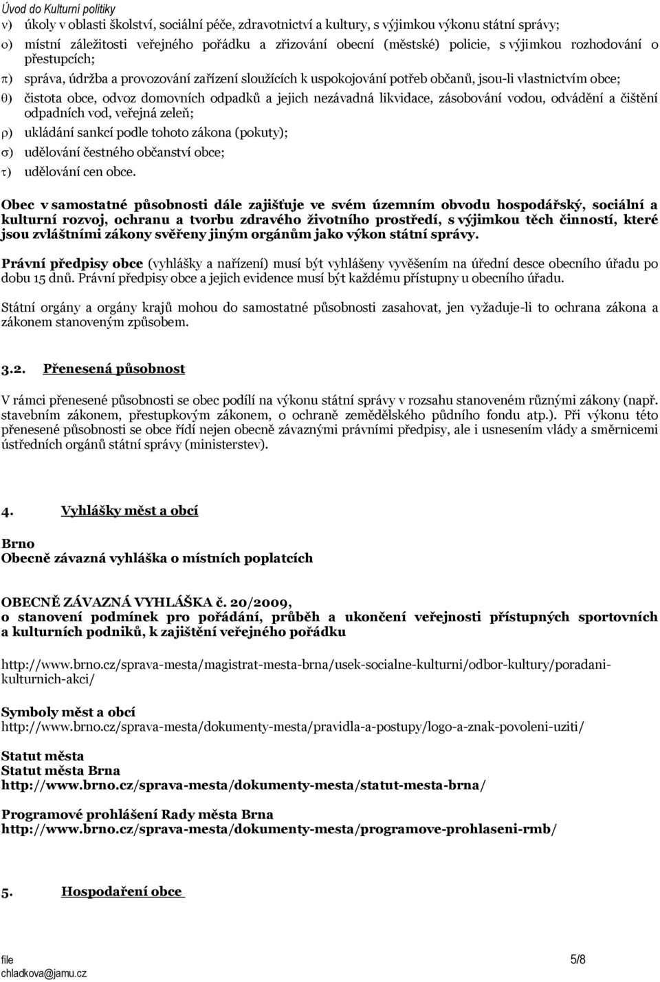 vodou, odvádění a čištění odpadních vod, veřejná zeleň; ukládání sankcí podle tohoto zákona (pokuty); udělování čestného občanství obce; udělování cen obce.