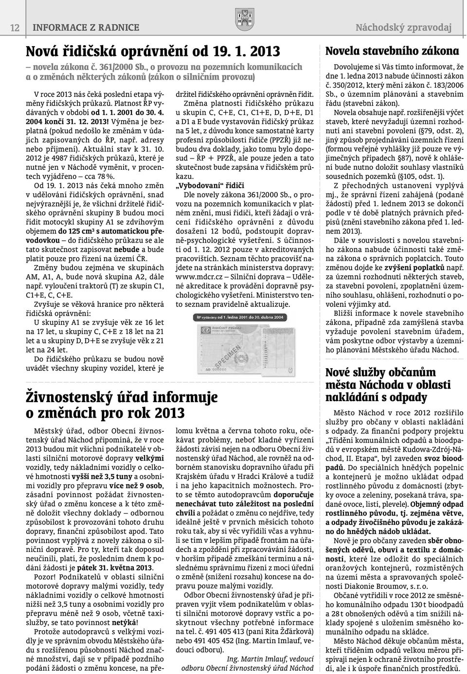 1. 2001 do 30. 4. 2004 končí 31. 12. 2013! Výměna je bezplatná (pokud nedošlo ke změnám v údajích zapisovaných do ŘP, např. adresy nebo příjmení). Aktuální stav k 31. 10.