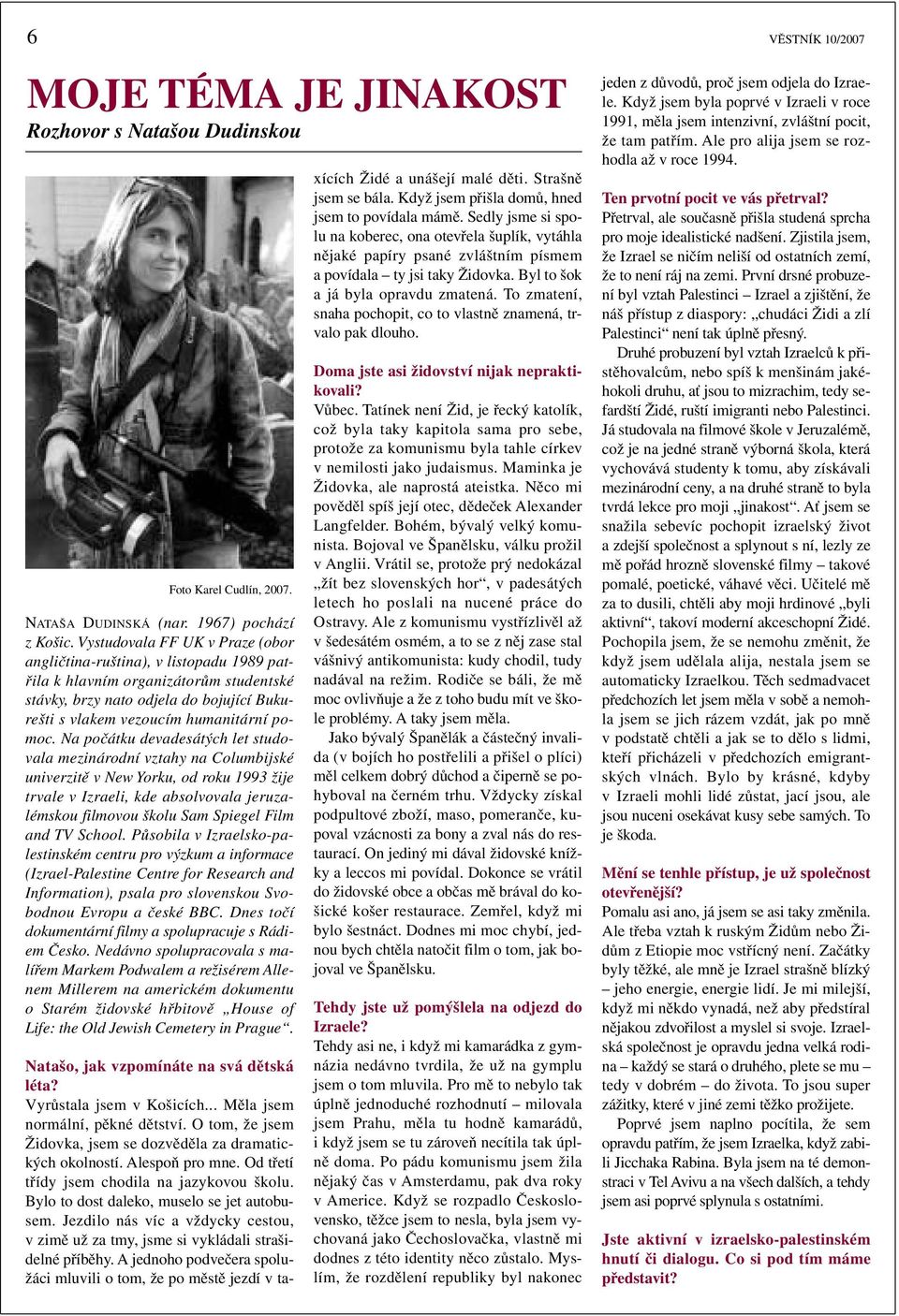 Na počátku devadesátých let studovala mezinárodní vztahy na Columbijské univerzitě v New Yorku, od roku 1993 žije trvale v Izraeli, kde absolvovala jeruzalémskou filmovou školu Sam Spiegel Film and