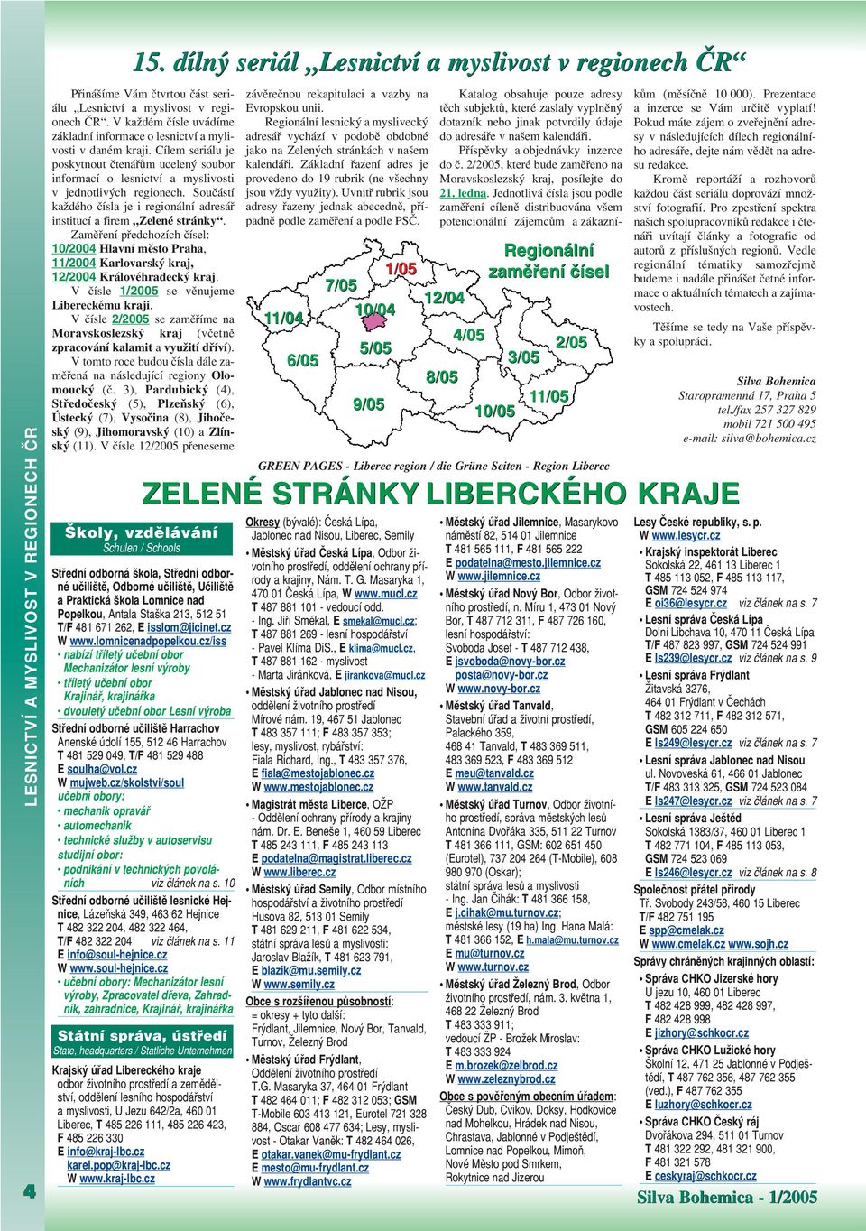 Součástí každého čísla je i regionální adresář institucí a firem Zelené stránky. Zaměření předchozích čísel: 10/2004 Hlavní město Praha, 11/2004 Karlovarský kraj, 12/2004 Královéhradecký kraj.