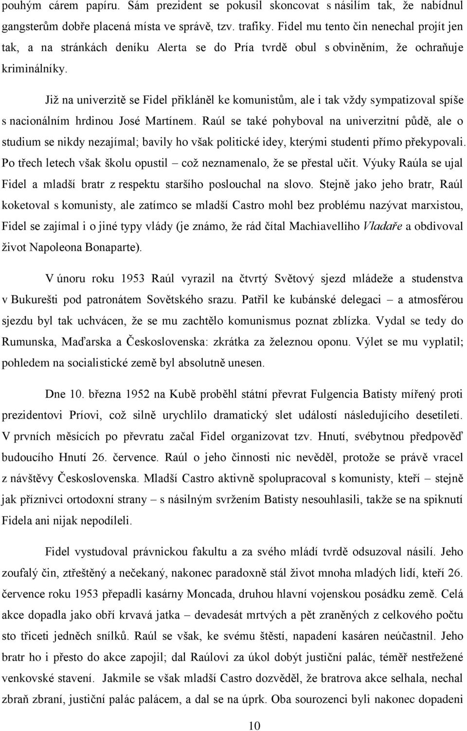 Již na univerzitě se Fidel přikláněl ke komunistům, ale i tak vždy sympatizoval spíše s nacionálním hrdinou José Martínem.