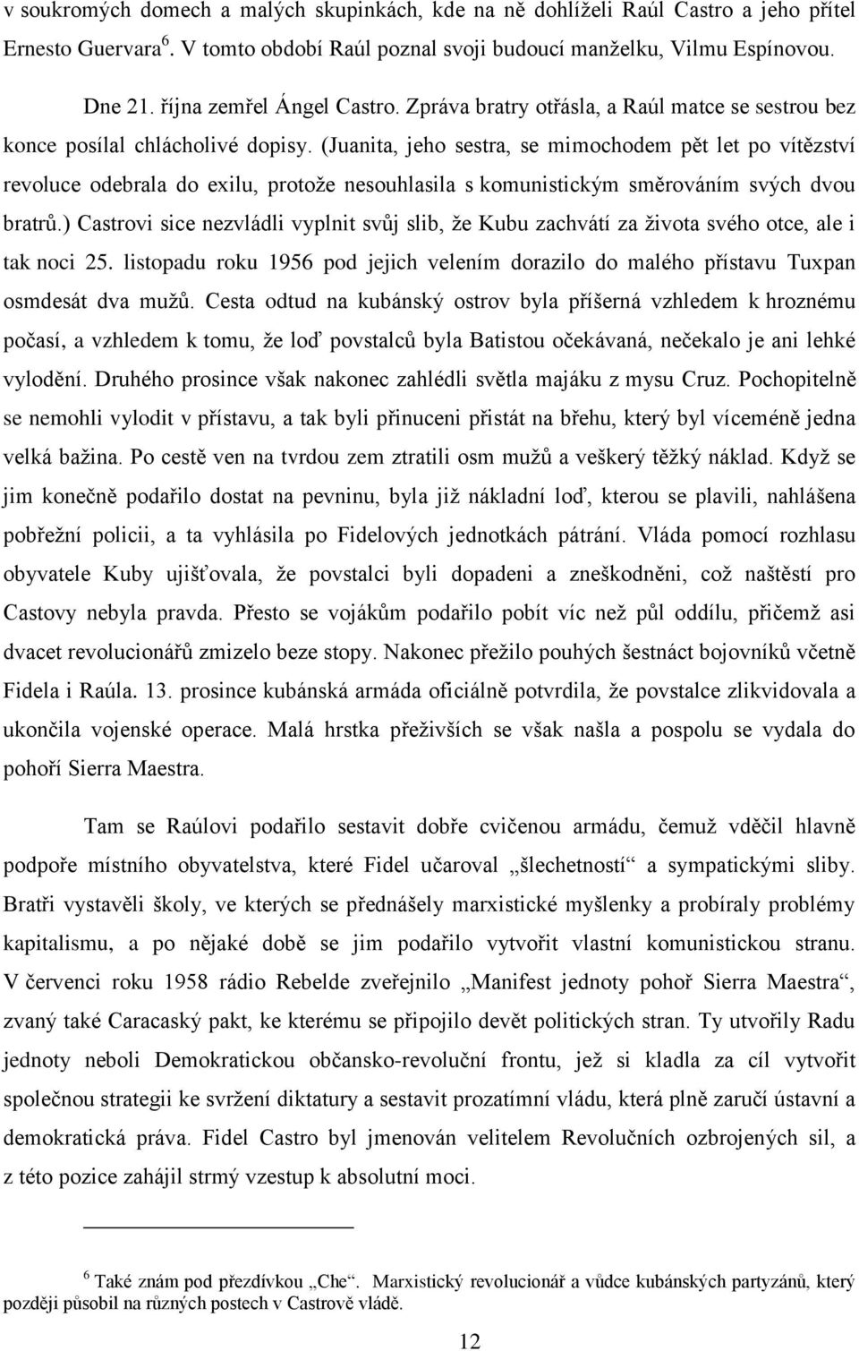 (Juanita, jeho sestra, se mimochodem pět let po vítězství revoluce odebrala do exilu, protože nesouhlasila s komunistickým směrováním svých dvou bratrů.