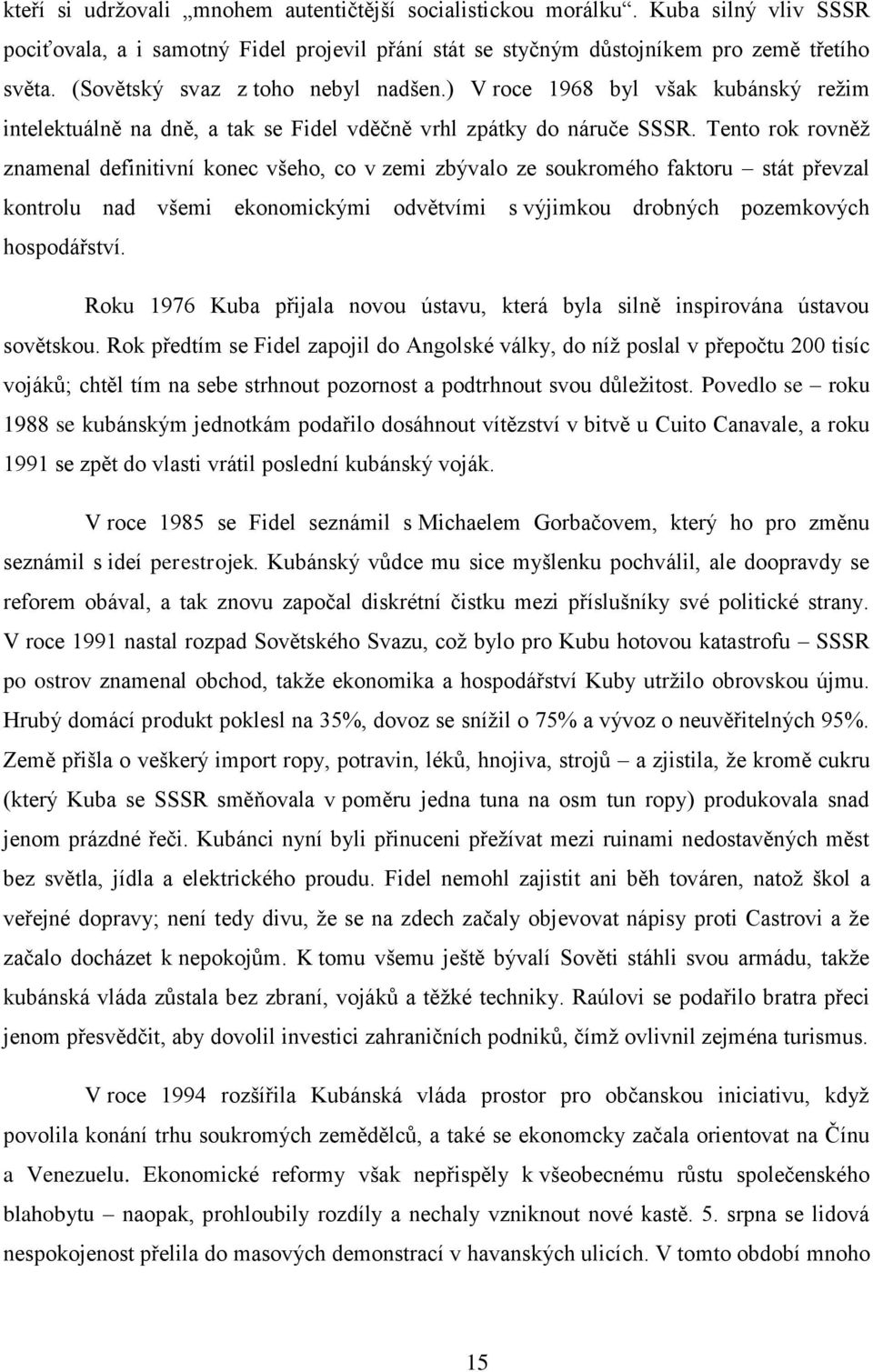 Tento rok rovněž znamenal definitivní konec všeho, co v zemi zbývalo ze soukromého faktoru stát převzal kontrolu nad všemi ekonomickými odvětvími s výjimkou drobných pozemkových hospodářství.