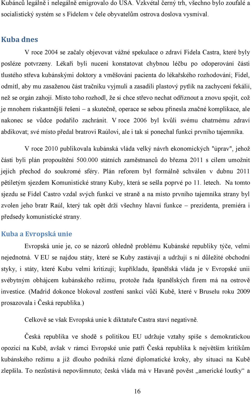 Lékaři byli nuceni konstatovat chybnou léčbu po odoperování části tlustého střeva kubánskými doktory a vměšování pacienta do lékařského rozhodování; Fidel, odmítl, aby mu zasaženou část tračníku