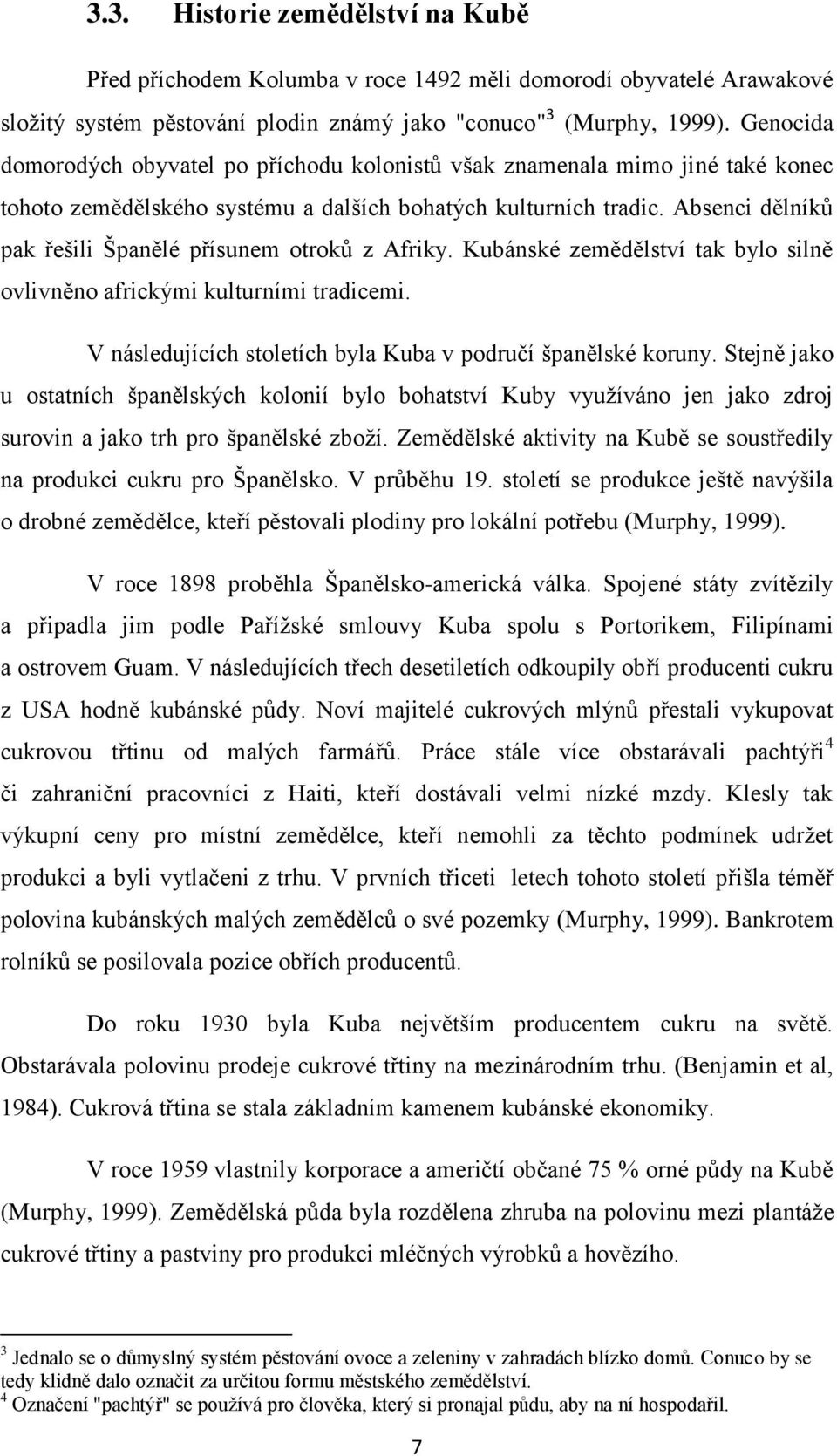 Absenci dělníků pak řešili Španělé přísunem otroků z Afriky. Kubánské zemědělství tak bylo silně ovlivněno africkými kulturními tradicemi.