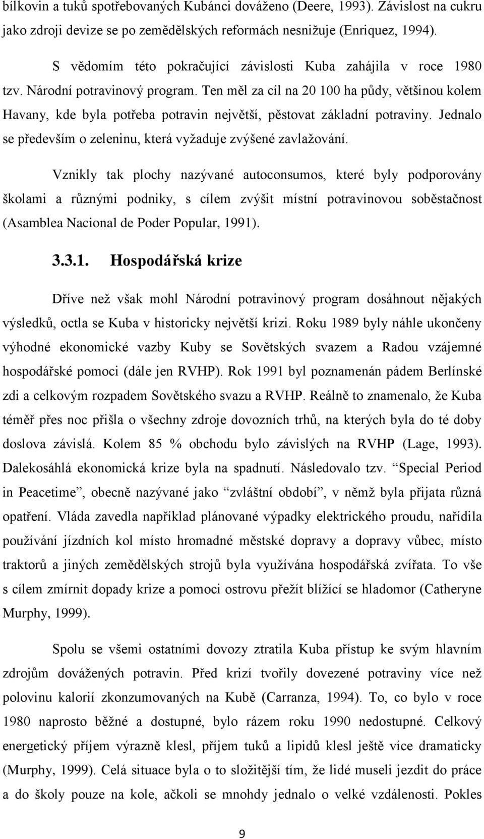 Ten měl za cíl na 20 100 ha půdy, většinou kolem Havany, kde byla potřeba potravin největší, pěstovat základní potraviny. Jednalo se především o zeleninu, která vyžaduje zvýšené zavlažování.