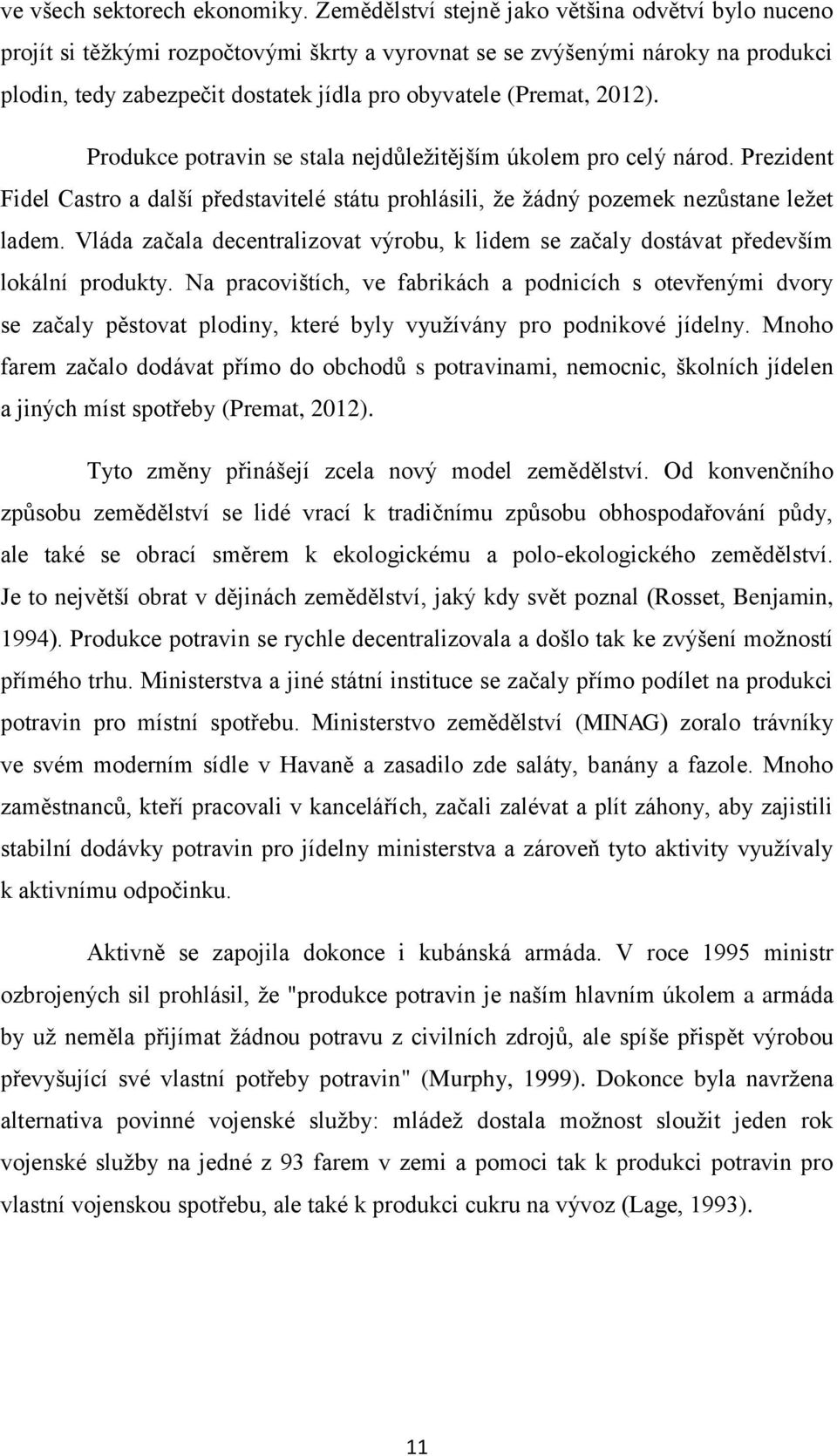 2012). Produkce potravin se stala nejdůležitějším úkolem pro celý národ. Prezident Fidel Castro a další představitelé státu prohlásili, že žádný pozemek nezůstane ležet ladem.