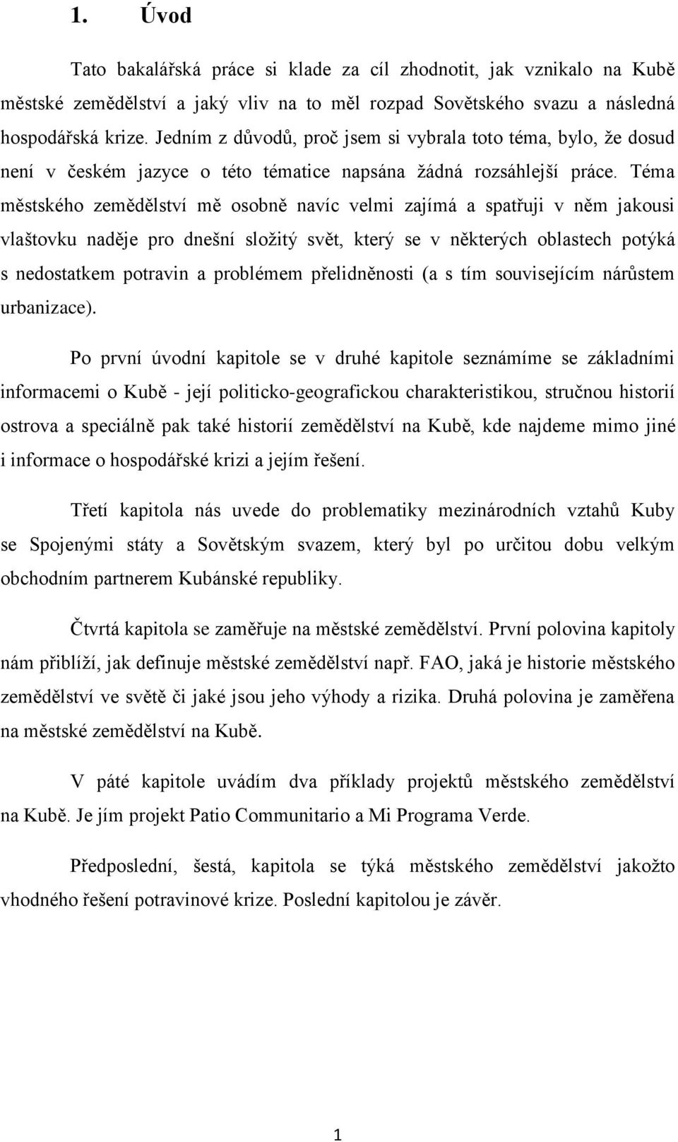 Téma městského zemědělství mě osobně navíc velmi zajímá a spatřuji v něm jakousi vlaštovku naděje pro dnešní složitý svět, který se v některých oblastech potýká s nedostatkem potravin a problémem