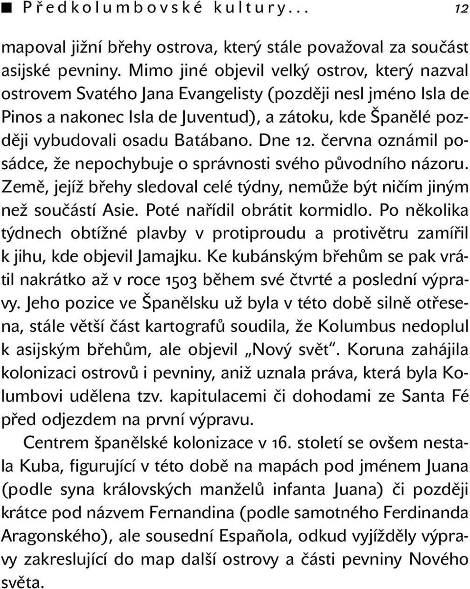 Dne 12. června oznámil posádce, že nepochybuje o správnosti svého původního názoru. Země, jejíž břehy sledoval celé týdny, nemůže být ničím jiným než součástí Asie. Poté nařídil obrátit kormidlo.