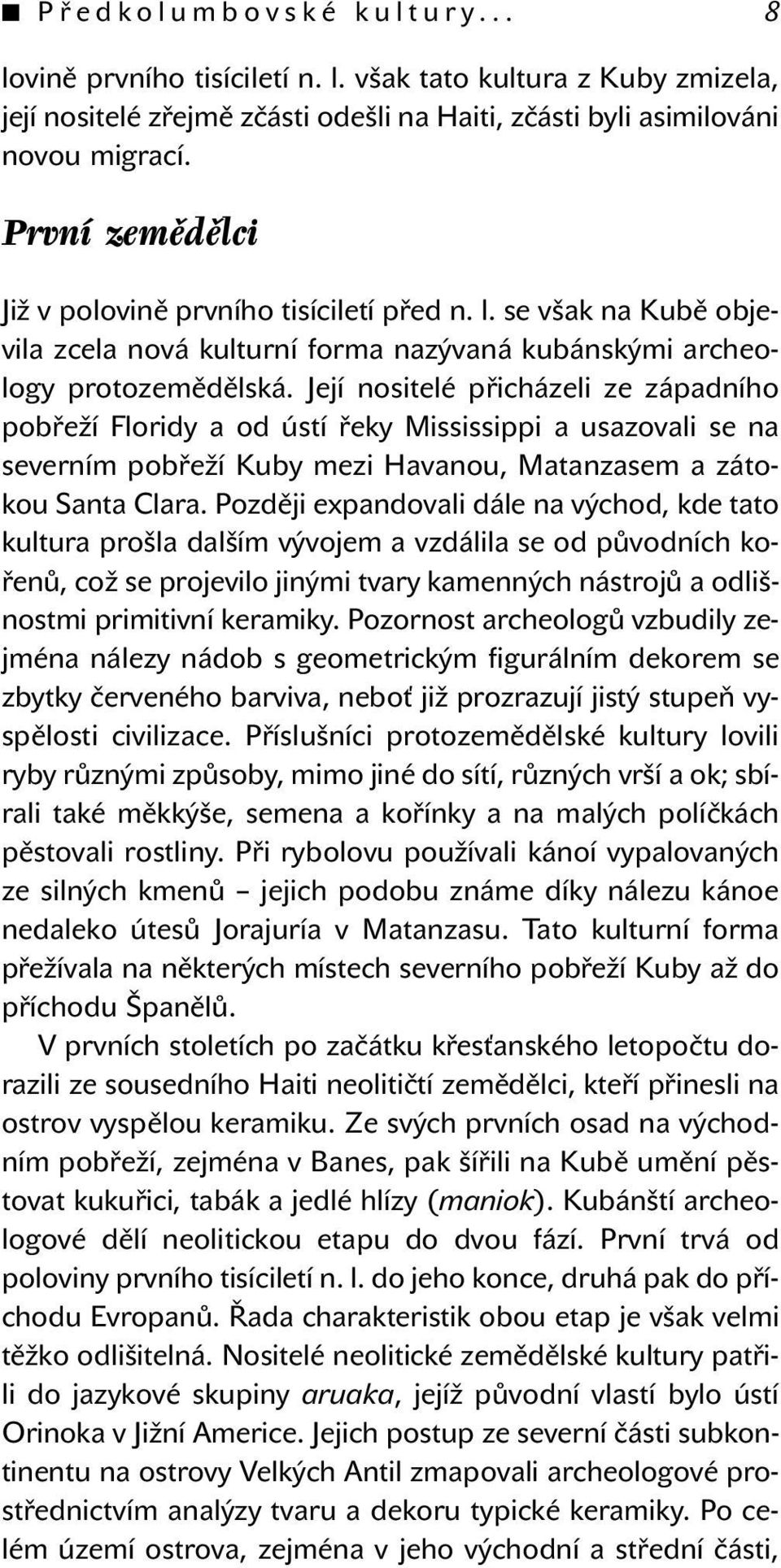 Její nositelé přicházeli ze západního pobřeží Floridy a od ústí řeky Mississippi a usazovali se na severním pobřeží Kuby mezi Havanou, Matanzasem a zátokou Santa Clara.