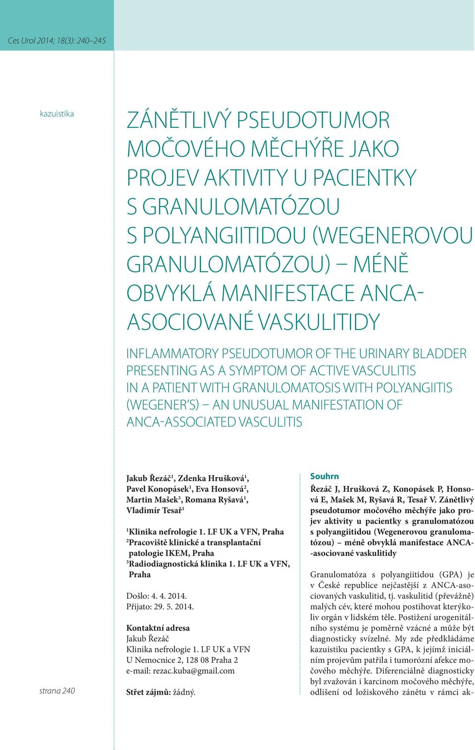 VASCULITIS strana 240 Jakub Řezáč 1, Zdenka Hrušková 1, Pavel Konopásek 1, Eva Honsová 2, Martin Mašek 3, Romana Ryšavá 1, Vladimír Tesař 1 1 Klinika nefrologie 1.