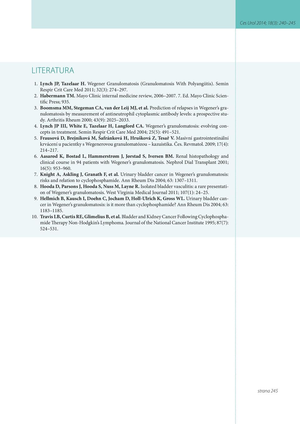 Prediction of relapses in Wegener s granulomatosis by measurement of antineutrophil cytoplasmic antibody levels: a prospective study. Arthritis Rheum 2000; 43