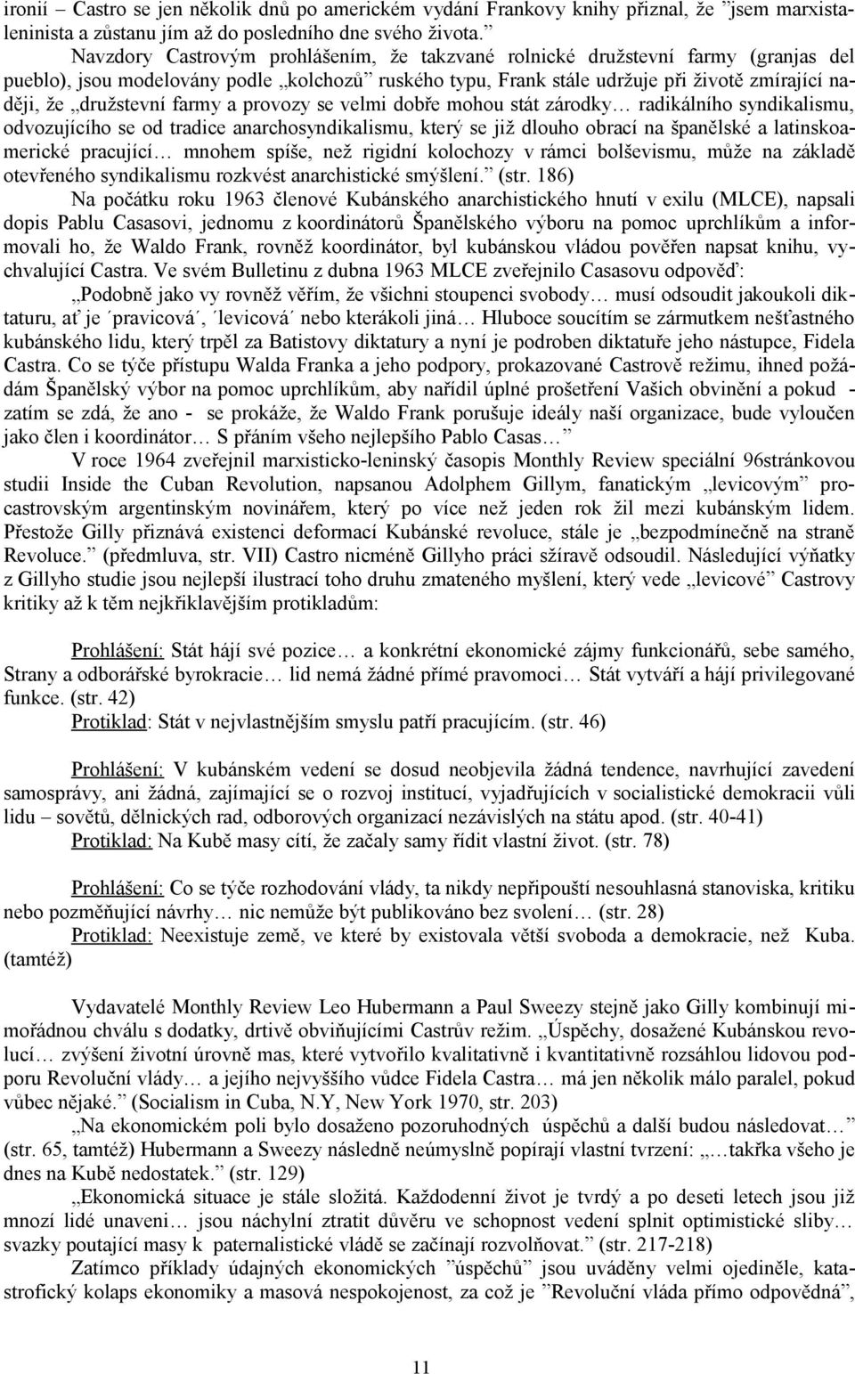 farmy a provozy se velmi dobře mohou stát zárodky radikálního syndikalismu, odvozujícího se od tradice anarchosyndikalismu, který se již dlouho obrací na španělské a latinskoamerické pracující mnohem