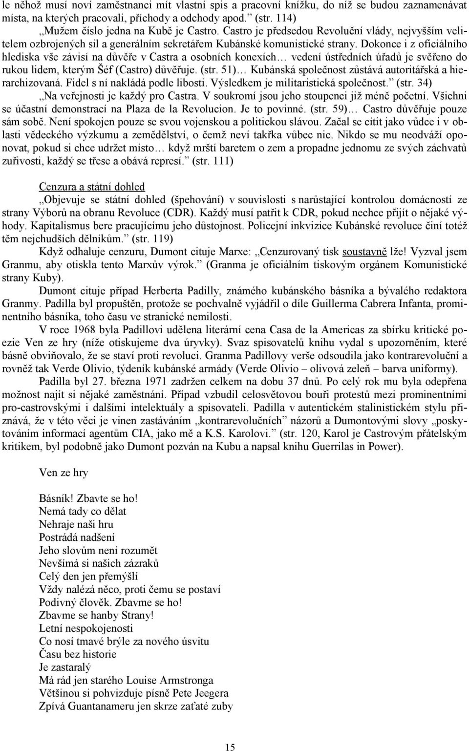 Dokonce i z oficiálního hlediska vše závisí na důvěře v Castra a osobních konexích vedení ústředních úřadů je svěřeno do rukou lidem, kterým Šéf (Castro) důvěřuje. (str.