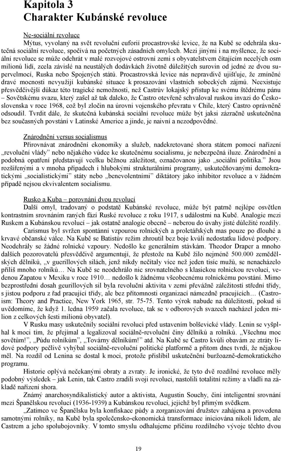 Mezi jinými i na myšlence, že sociální revoluce se může odehrát v malé rozvojové ostrovní zemi s obyvatelstvem čítajícím necelých osm milionů lidí, zcela závislé na neustálých dodávkách životně