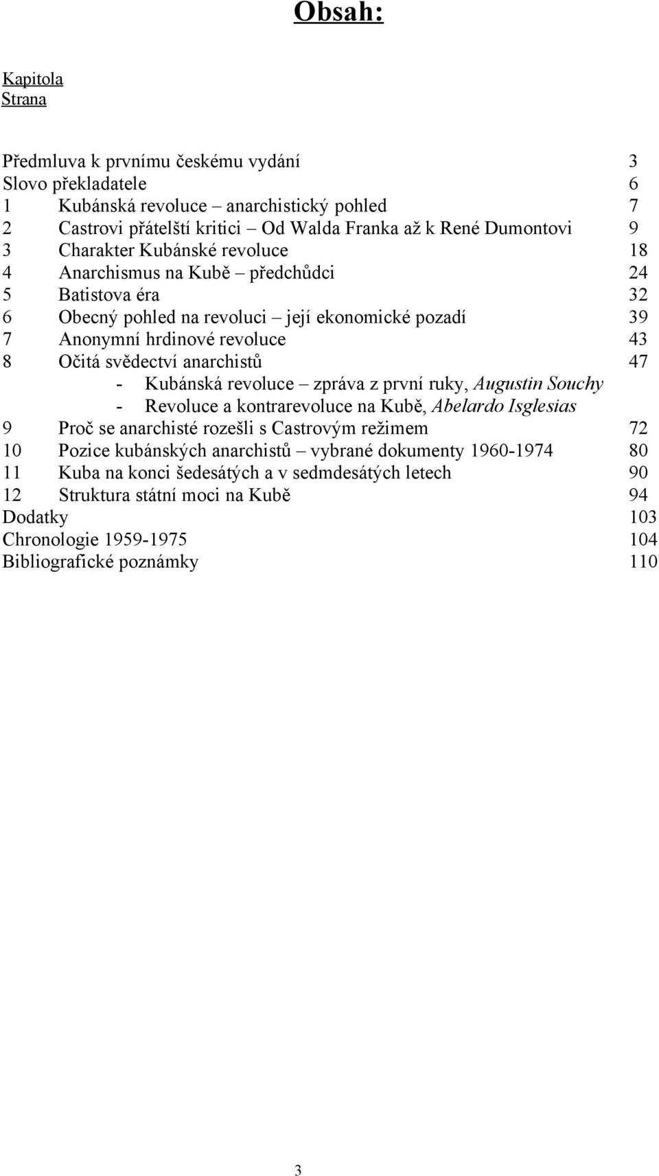 anarchistů 47 - Kubánská revoluce zpráva z první ruky, Augustin Souchy - Revoluce a kontrarevoluce na Kubě, Abelardo Isglesias 9 Proč se anarchisté rozešli s Castrovým režimem 72 10 Pozice