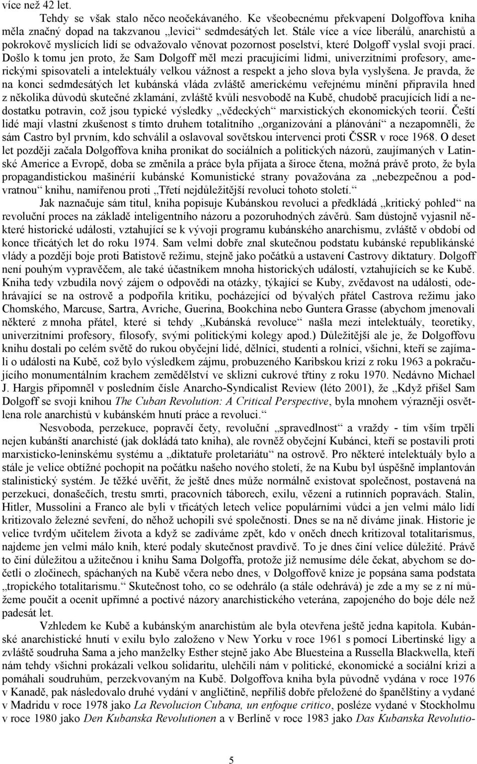 Došlo k tomu jen proto, že Sam Dolgoff měl mezi pracujícími lidmi, univerzitními profesory, americkými spisovateli a intelektuály velkou vážnost a respekt a jeho slova byla vyslyšena.