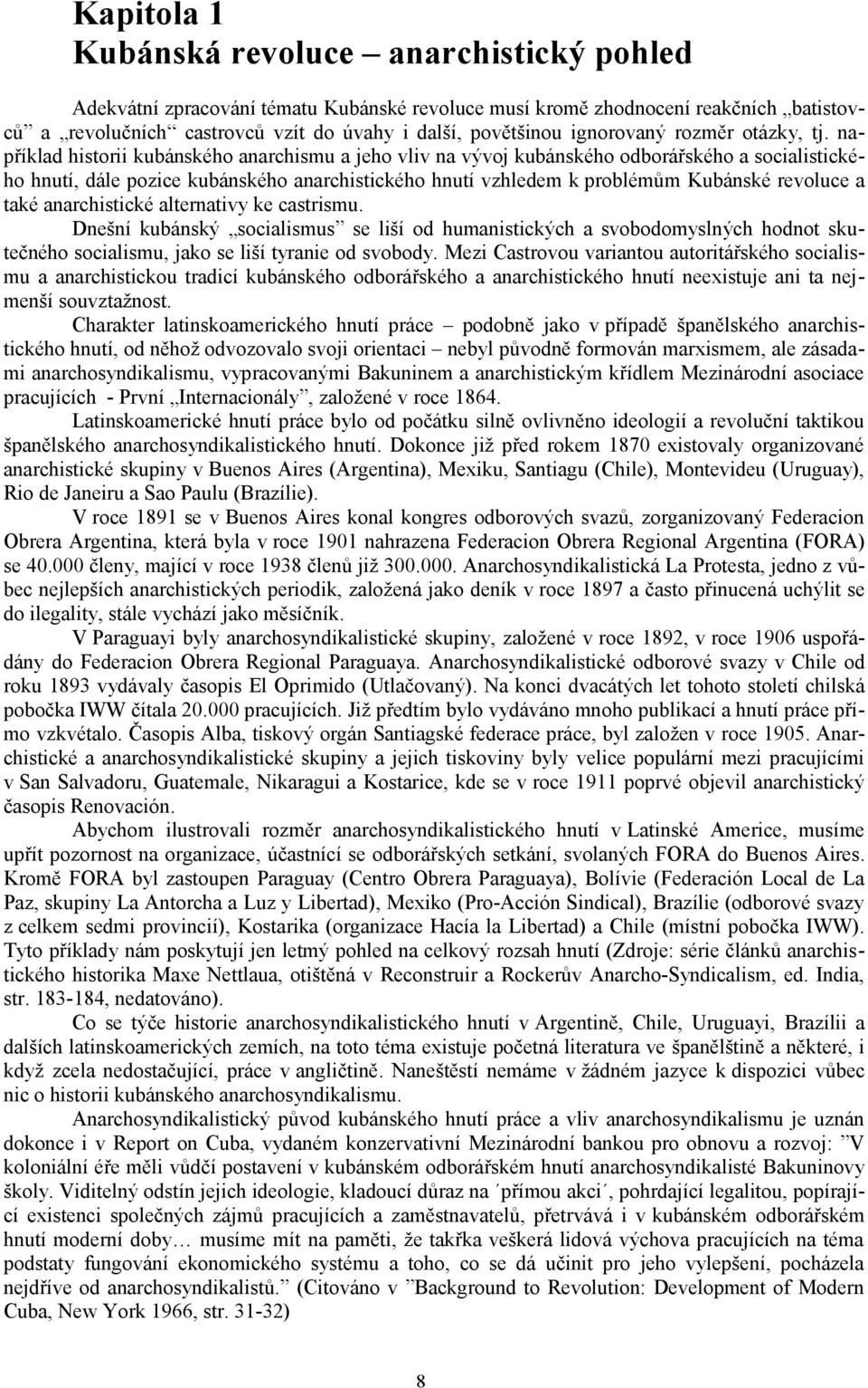 například historii kubánského anarchismu a jeho vliv na vývoj kubánského odborářského a socialistického hnutí, dále pozice kubánského anarchistického hnutí vzhledem k problémům Kubánské revoluce a