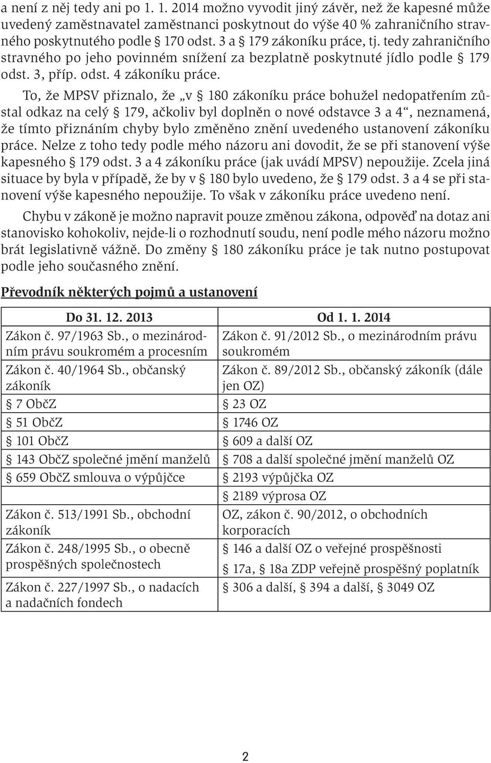 To, že MPSV přiznalo, že v 180 zákoníku práce bohužel nedopatřením zůstal odkaz na celý 179, ačkoliv byl doplněn o nové odstavce 3 a 4, neznamená, že tímto přiznáním chyby bylo změněno znění