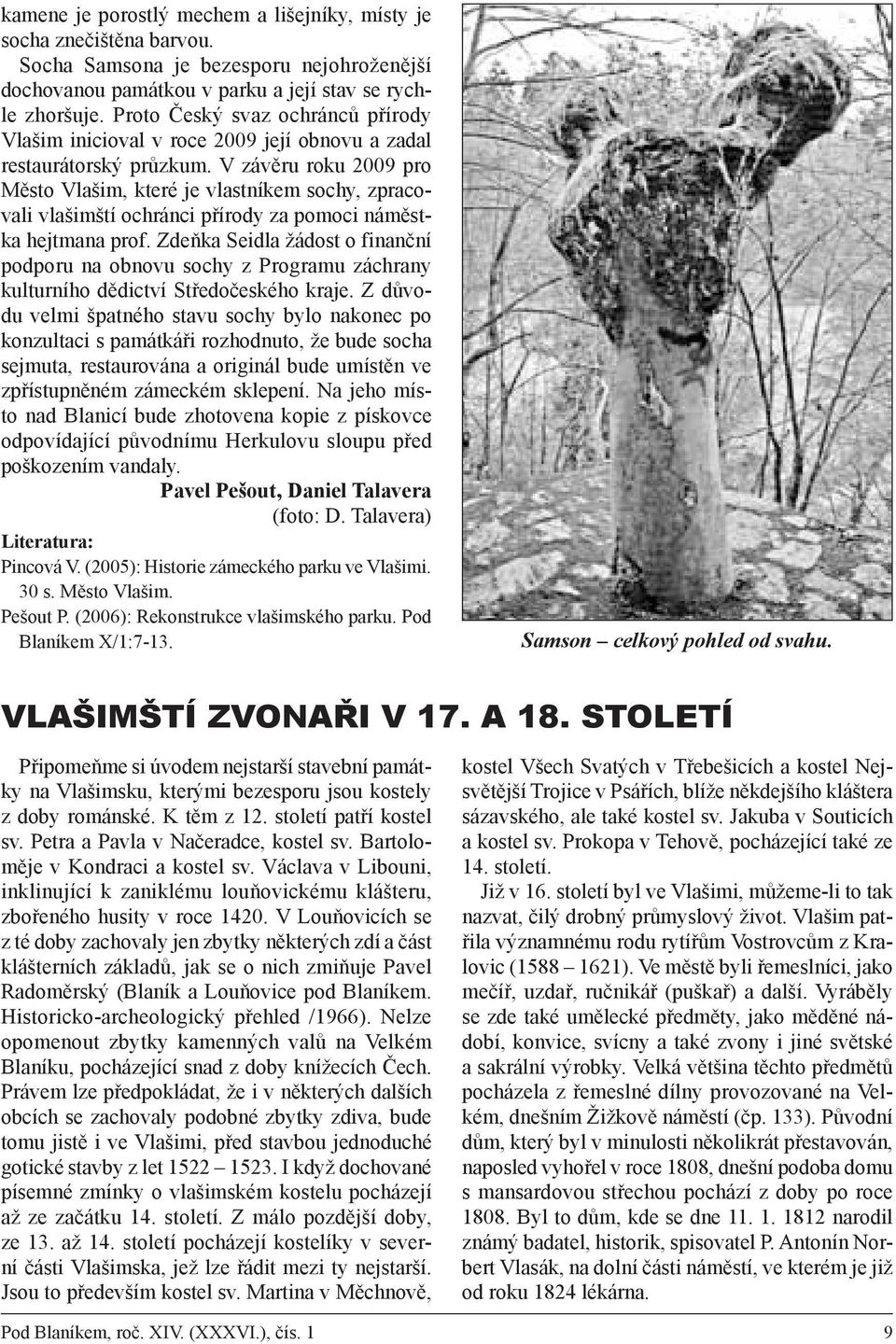 V závěru roku 2009 pro Město Vlašim, které je vlastníkem sochy, zpracovali vlašimští ochránci přírody za pomoci náměstka hejtmana prof.