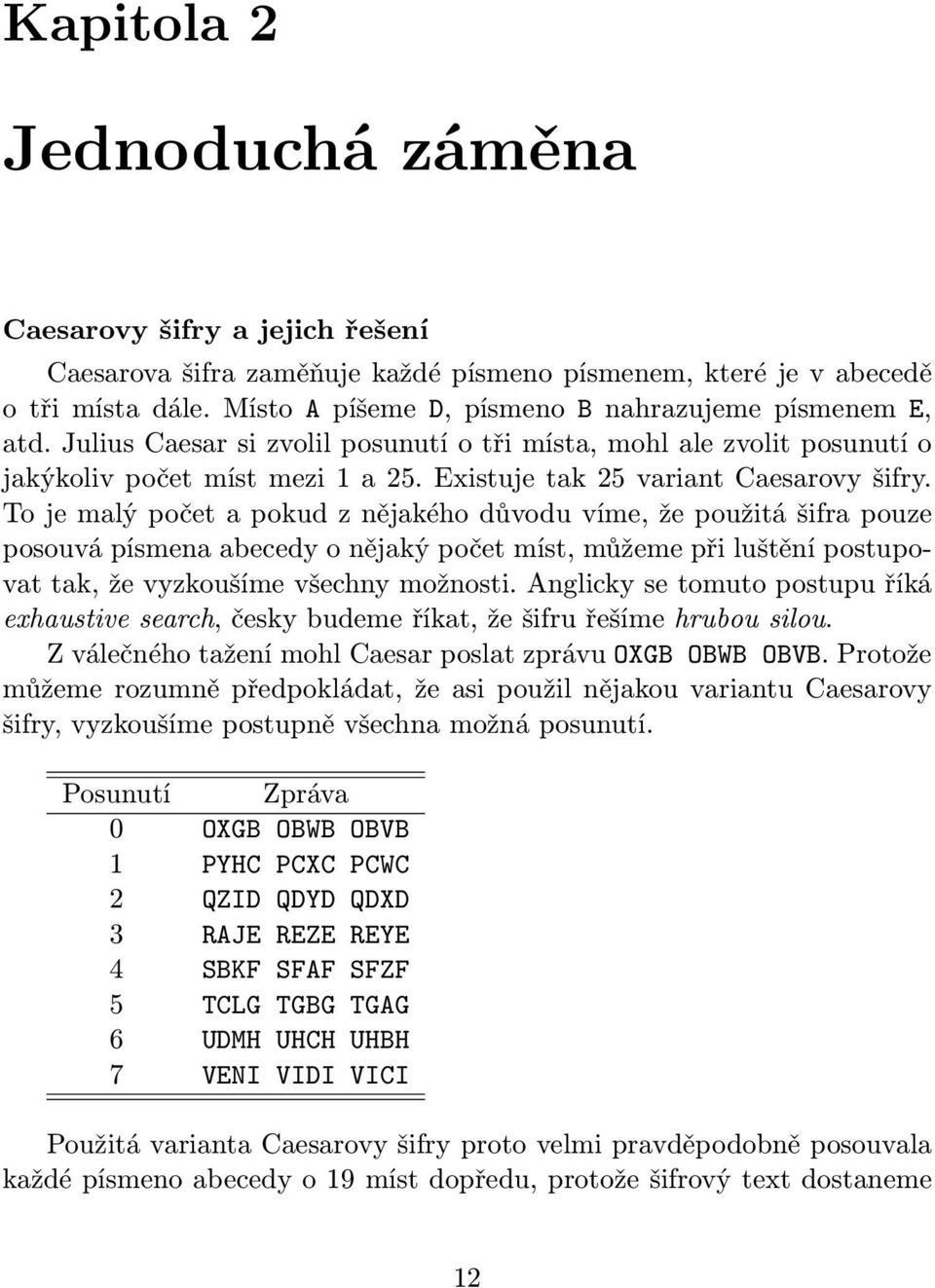 Existuje tak 25 variant Caesarovy šifry.
