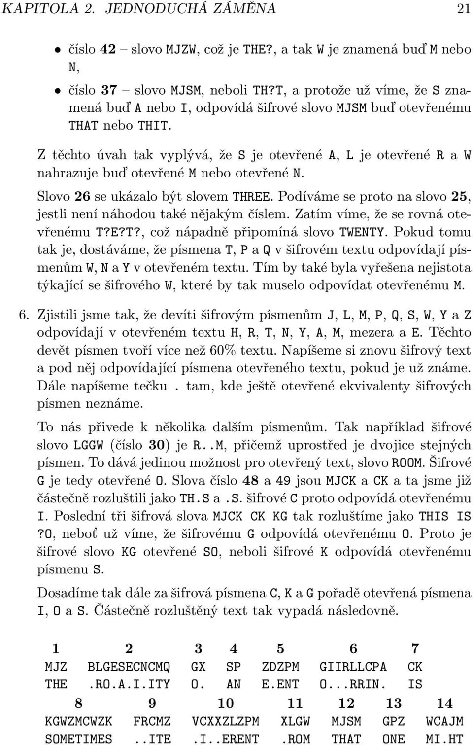 Z těchto úvah tak vyplývá, že S je otevřené A, L je otevřené R a W nahrazuje buď otevřené M nebo otevřené N. Slovo 26 se ukázalo být slovem THREE.